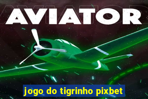 jogo do tigrinho pixbet